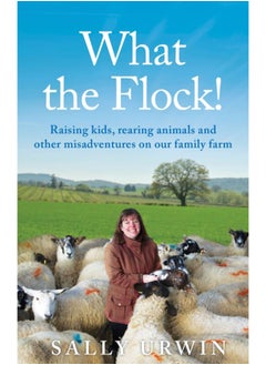 اشتري What the Flock! : Raising kids, rearing animals and other misadventures on our family farm في السعودية