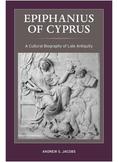 Buy Epiphanius of Cyprus: A Cultural Biography of Late Antiquity in UAE