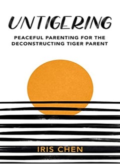 اشتري Untigering Peaceful Parenting For The Deconstructing Tiger Parent by Chen, Iris Paperback في الامارات