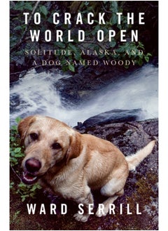 Buy To Crack the World Open : Solitude, Alaska, and a Dog Named Woody in Saudi Arabia