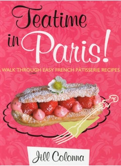 اشتري Teatime in Paris! A Walk Through Easy French Patisserie Recipes في السعودية