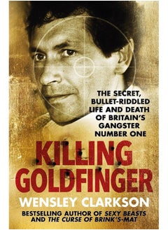 اشتري Killing Goldfinger: The Secret, Bullet-Riddled Life and Death of Britain's Gangster Number One - As Featured in BBC Drama 'The Gold' في الامارات