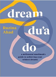 Buy Dream Dua Do A Millennial Muslimahs Guide To Achieving Her Wildest Dreams by RUZINA AHAD Paperback in UAE