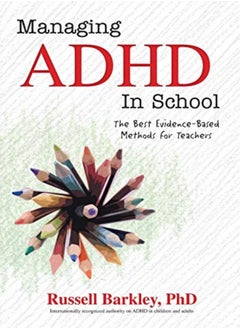 اشتري Managing Adhd In Schools The Best Evidencebased Methods For Teachers by Barkley, Russell A, PhD Abpp Abcn Paperback في الامارات