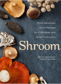 اشتري Shroom : Mind-bendingly Good Recipes for Cultivated and Wild Mushrooms في السعودية