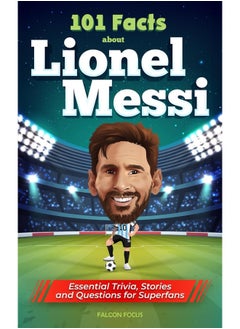 اشتري 101 Facts About Lionel Messi - Essential Trivia, Stories, and Questions for Super Fans في الامارات