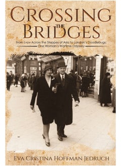 اشتري Crossing The Bridges : From Lvov Across The Steppes Of Asia To London'S Doodlebugs: One Woman'S Wartime Odyssey - Paperback في السعودية