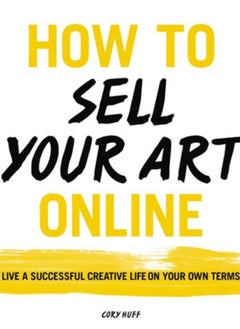 Buy How to Sell Your Art Online : Live a Successful Creative Life on Your Own Terms in Saudi Arabia