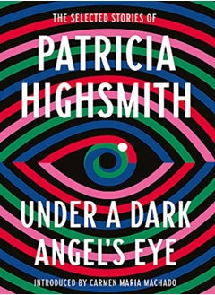 Buy Under a Dark Angel's Eye: The Selected Stories of Patricia Highsmith in UAE