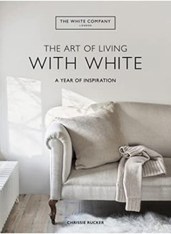 اشتري The Art Of Living With White A Year Of Inspiration by Chrissie Rucker & the White Company Hardcover في الامارات