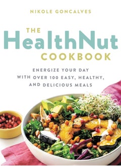 اشتري The Healthnut Cookbook : Energize Your Day with Over 100 Easy, Healthy, and Delicious Meals في السعودية