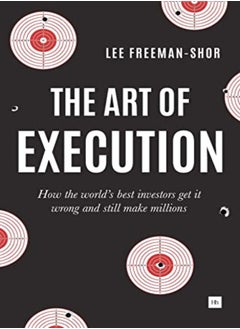 Buy The Art Of Execution How The Worlds Best Investors Get It Wrong And Still Make Millions by Freeman-Shor, Lee Paperback in UAE