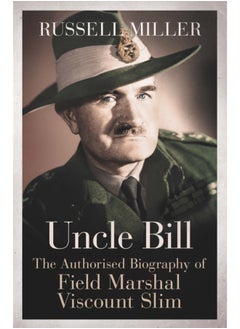 Buy Uncle Bill : The Authorised Biography of Field Marshal Viscount Slim in Saudi Arabia