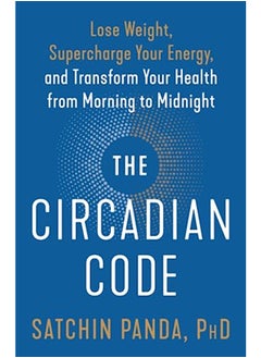 Buy The Circadian Code: Lose Weight, Supercharge Your Energy, and Transform Your Health from Morning to in UAE