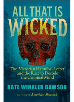 Buy All That is Wicked : The 'Victorian Hannibal Lecter' and the Race to Decode the Criminal Mind in Saudi Arabia