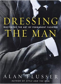 Buy Dressing The Man Mastering The Art Of Permanent Fashion by Flusser, Alan Hardcover in UAE