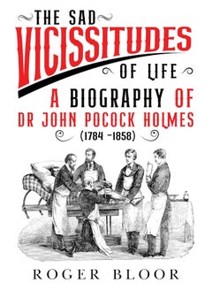 اشتري The Sad Vicissitudes of Life’ a biography of Dr John Pocock Holmes (1784 -1858) في الامارات