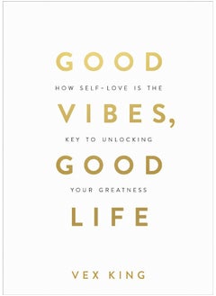 Buy Good Vibes, Good Life: How Self-Love Is the Key to Unlocking Your Greatness in UAE