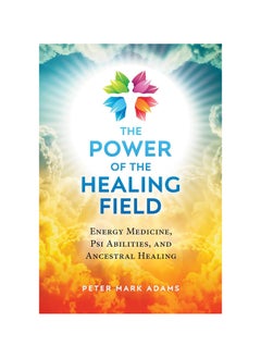 Buy The Power of the Healing Field: Energy Medicine, Psi Abilities, and Ancestral Healing Paperback in UAE