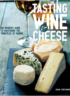 Buy Tasting Wine and Cheese : An Insider's Guide to Mastering the Principles of Pairing in UAE