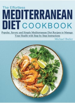 Buy The Effortless Mediterranean Diet Cookbook : Popular, Savory and Simple Mediterranean Diet Recipes to Manage Your Health with Step by Step Instructions in UAE