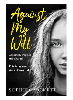 اشتري Against My Will Groomed Trapped And Abused This Is My True Story Of Survival Paperback في الامارات