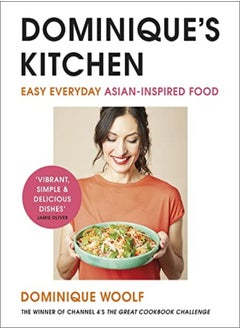 اشتري Dominiques Kitchen Easy Everyday Asianinspired Food From The Winner Of Channel 4S The Great Cook by Woolf, Dominique Hardcover في الامارات