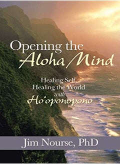 Buy Opening The Aloha Mind Healing Self Healing The World With Hooponopono by Nourse, Jim, PhD Paperback in UAE