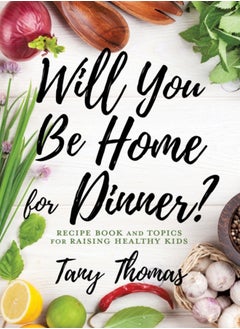 Buy Will you Be Home for Dinner? : Recipe Book and topics for raising healthy kids in Saudi Arabia