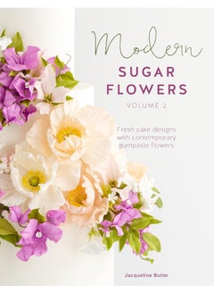 Buy Modern Sugar Flowers Volume 2: Fresh cake designs with contemporary gumpaste flowers in UAE