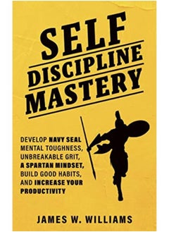 Buy Self-discipline Mastery: Develop Navy Seal Mental Toughness, Unbreakable Grit, Spartan Mindset, Build Good Habits, and Increase Your Productivity in Egypt