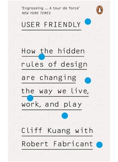 Buy User Friendly: How the Hidden Rules of Design are Changing the Way We Live, Work & Play in UAE