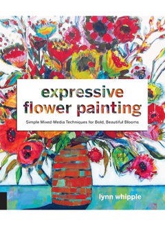 Buy Expressive Flower Painting: Simple Mixed Media Techniques for Bold Beautiful Blooms in UAE