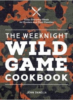 Buy The Weeknight Wild Game Cookbook : Easy, Everyday Meals for Hunters and Their Families in UAE