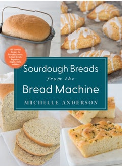 Buy Sourdough Breads from the Bread Machine : 100 Surefire Recipes for Everyday Loaves, Artisan Breads, Baguettes, Bagels, Rolls, and More in Saudi Arabia