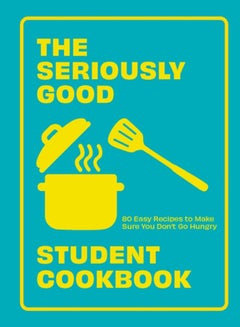 Buy The Seriously Good Student Cookbook : 80 Easy Recipes to Make Sure You Don't Go Hungry in Saudi Arabia
