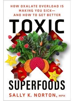 Buy Toxic Superfoods: The Hidden Toxin in 'Superfoods' That's Making You Sick--and How to Feel Better in UAE