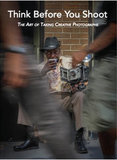 اشتري Think Before You Shoot : The Art of Taking Creative Photographs في الامارات