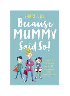 Buy Because Mummy Said So: And Other Unreasonable Tales of Motherhood Paperback in UAE