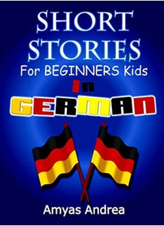 Buy Short Stories For Beginners Kids In German A Unique German English Dual Language Book Volume 1 by Andrea, Amyas Paperback in UAE