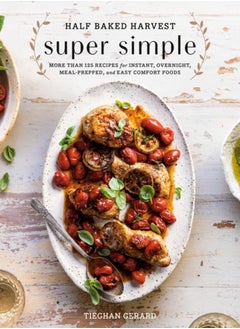 Buy Half Baked Harvest Super Simple : 150 Recipes for Instant, Overnight, Meal-Prepped, and Easy Comfort Foods in Saudi Arabia