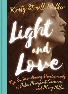 Buy Light and Love : The Extraordinary Developments of Julia Margaret Cameron and Mary Hillier in Saudi Arabia