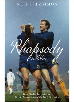 Buy Rhapsody in Blue : How I Fell in Love with the Great Chelsea Team of the Early Seventies in Saudi Arabia