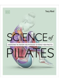 Buy Science of Pilates: Understand the Anatomy and Physiology to Perfect Your Practice in UAE