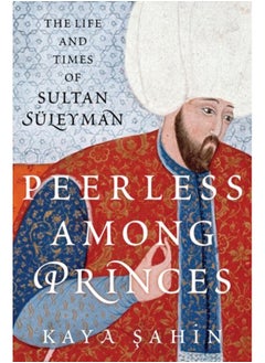 اشتري Peerless among Princes : The Life and Times of Sultan Suleyman في الامارات