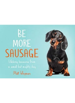 Buy Be More Sausage Lifelong Lessons From A Small But Mighty Dog By Whyman, Matt Hardcover in UAE