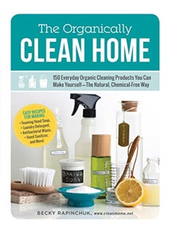 Buy The Organically Clean Home 150 Everyday Organic Cleaning Products You Can Make Yourselfthe Natura in UAE