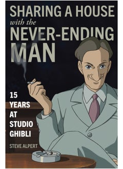 اشتري Sharing a House with the Never-Ending Man : 15 Years at Studio Ghibli في السعودية