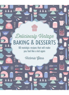 Buy Deliciously Vintage Baking & Desserts: 60 Nostalgic Recipes That Will Make You Feel Like a Kid Again in UAE