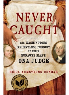 Buy Never Caught : The Washingtons' Relentless Pursuit of Their Runaway Slave, Ona Judge in Saudi Arabia